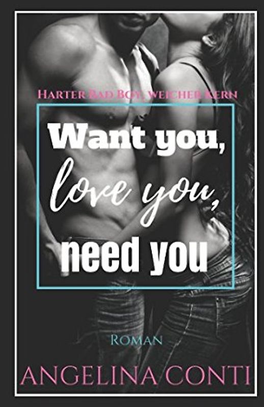 Want you, love you, need you: Harter Bad Boy, weicher Kern (GiB, Band 2)