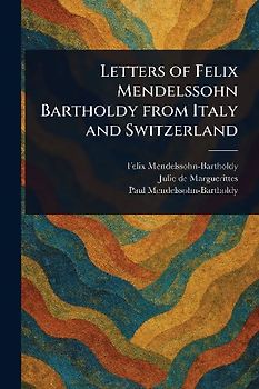 Letters of Felix Mendelssohn Bartholdy From Italy and Switzerland