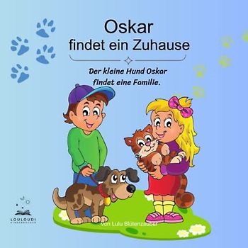 Oskar findet ein Zuhause.: Der kleine Hund Oskar findet eine Familie. Ein Erstleser und Vorlesebuch für Kinder ab 4 Jahren.