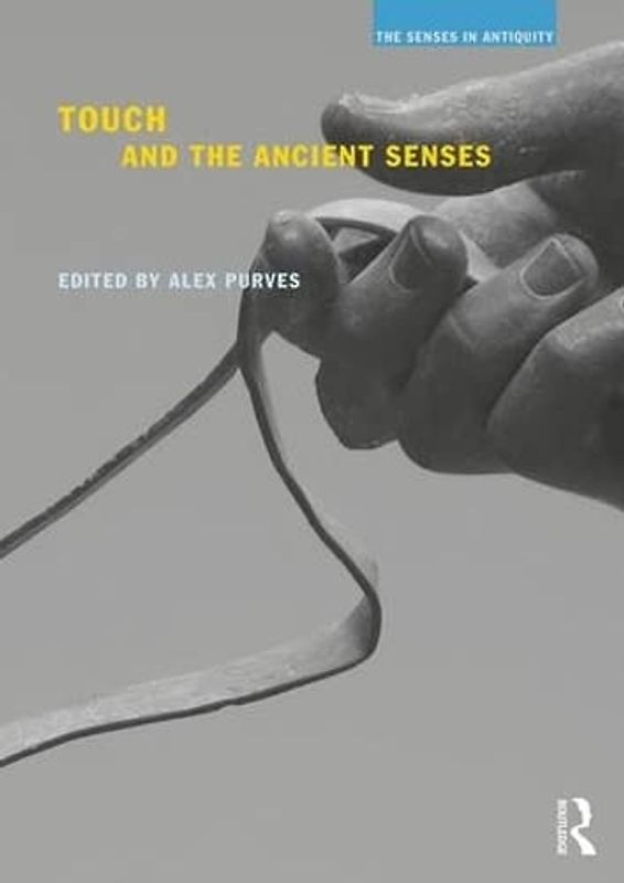 Touch and the Ancient Senses (Senses in Antiquity)
