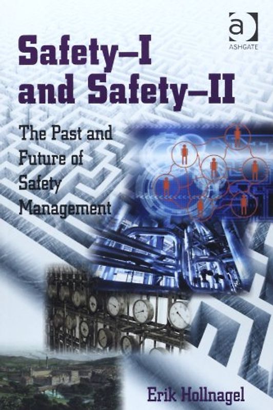 Safety-I and Safety-II: The Past and Future of Safety Management - Hollnagel, Erik