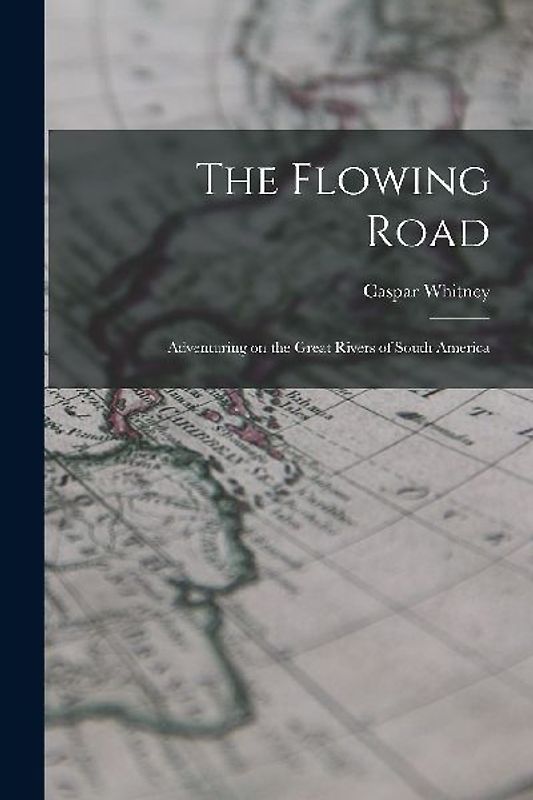 The Flowing Road: Adventuring on the Great Rivers of South America