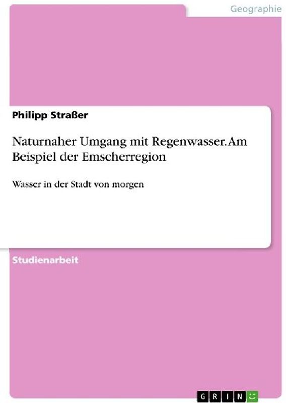 Naturnaher Umgang mit Regenwasser. Am Beispiel der Emscherregion