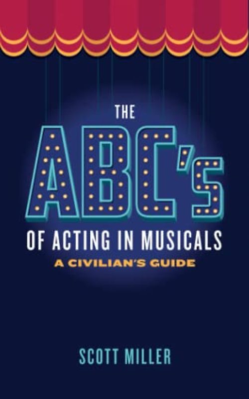 The ABCs of Acting in Musicals: A Civilian's Guide (The ABCs of Broadway Musicals)