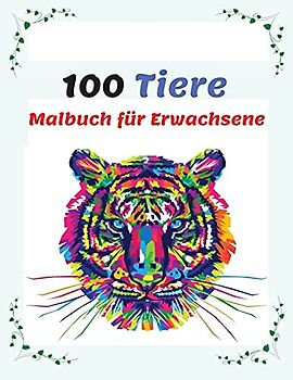 100 Tiere Malbuch für Erwachsene: Stressabbauende Designs zum Ausmalen, Anti-Stress Mandala-Tieren Malbuch mit Elefanten, Tiger, Katzen