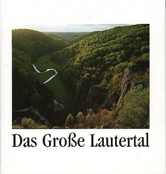 Das Grosse Lautertal in Wort und Bild. Ein beispielhaftes Tal der Schwäbischen Alb