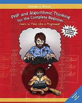 PHP and Algorithmic Thinking for the Complete Beginner (2nd Edition): Learn to Think Like a Programmer