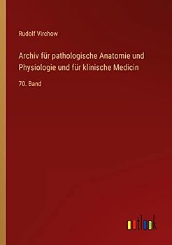 Archiv für pathologische Anatomie und Physiologie und für klinische Medicin: 70. Band