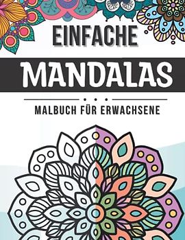 Einfache Mandalas Malbuch für Erwachsene: Wunderschöne Mandala-Muster für Anfänger aller Alter: Erwachsene, Kinder und Senioren. 50 große ... zum Ausmalen für Stressabbau und Entspannung
