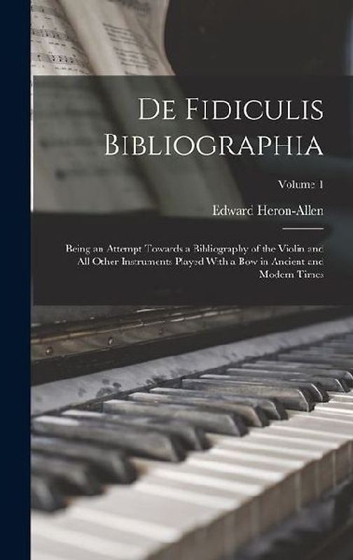De Fidiculis Bibliographia: Being an Attempt Towards a Bibliography of the Violin and all Other Instruments Played With a bow in Ancient and Moder