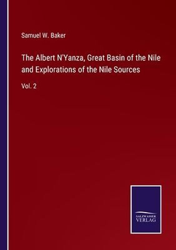 The Albert N'Yanza, Great Basin of the Nile and Explorations of the Nile Sources