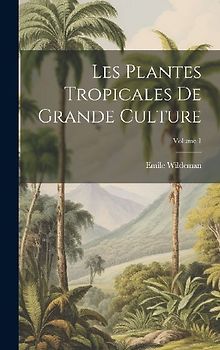 Les Plantes Tropicales De Grande Culture; Volume 1