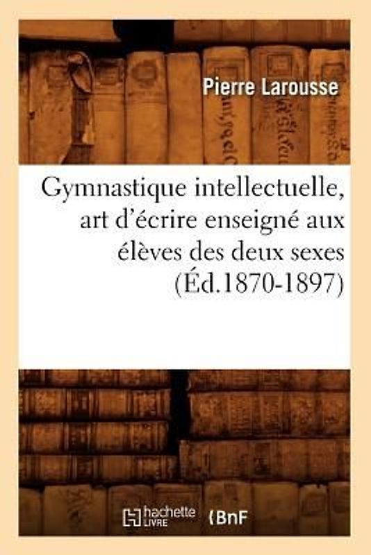 Gymnastique Intellectuelle, Art d'Écrire Enseigné Aux Élèves Des Deux Sexes (Éd.1870-1897)