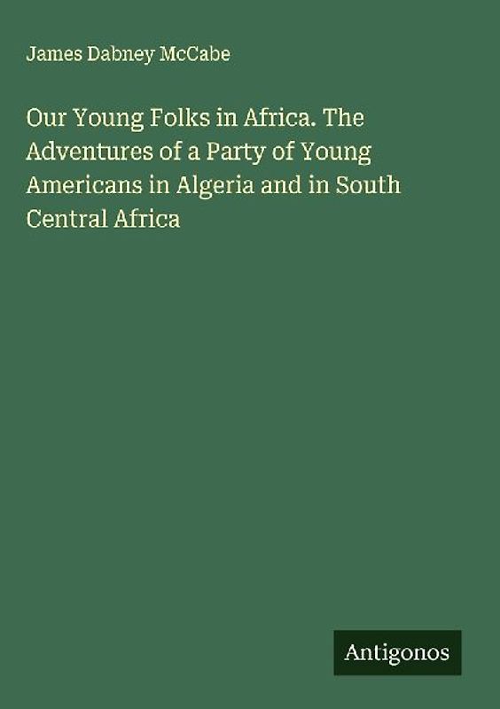 Our Young Folks in Africa. The Adventures of a Party of Young Americans in Algeria and in South Central Africa