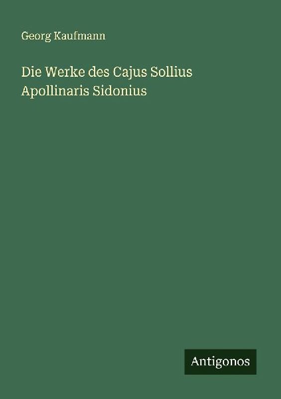 Die Werke des Cajus Sollius Apollinaris Sidonius