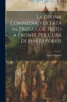 La Divina Commedia Voltata in Prosa Col Testo a Fronte Per Cura Di Mario Foresi