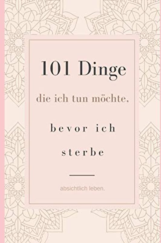 absichtlich leben. - 101 Dinge, die ich tun möchte, bevor ich sterbe| Deine persönliche Bucket-List: Bucket List