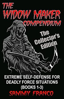 The Widow Maker Compendium: Extreme Self-Defense for Deadly Force Situations (Books 1-3)