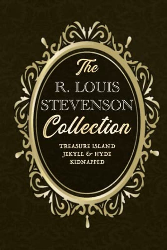 The ROBERT LOUIS STEVENSON Collection #3 - Treasure Island / The Strange Case of Dr. Jekyll and Mr. Hyde / Kidnapped