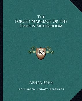 The Forced Marriage or the Jealous Bridegroom - Behn, Aphra
