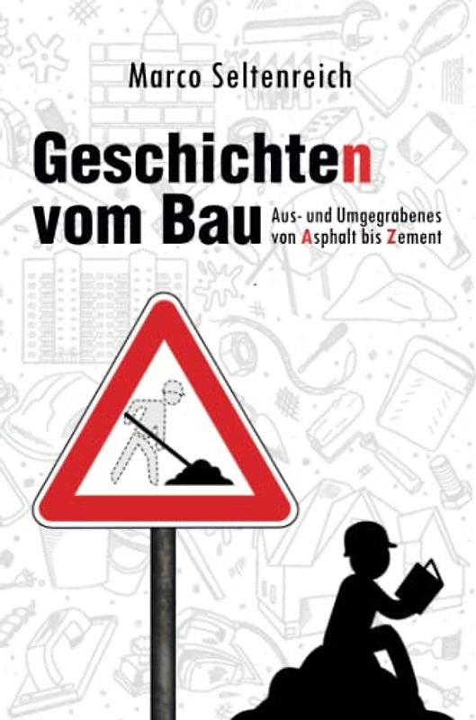 Geschichten vom Bau: Aus- und Umgegrabenes von Asphalt bis Zement