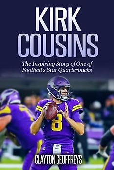 Kirk Cousins: The Inspiring Story of One of Football's Star Quarterbacks