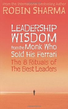 Leadership Wisdom from the Monk Who Sold His Ferrari - Robin Sharma