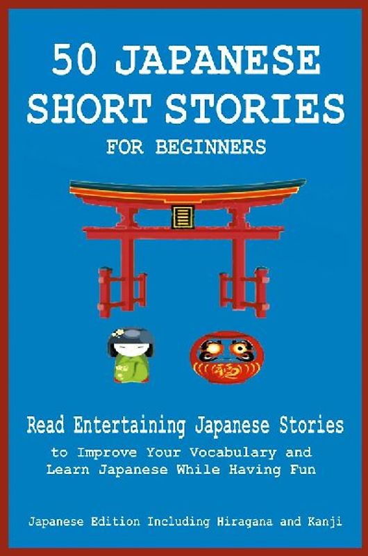 50 Japanese Short Stories for Beginners Read Entertaining Japanese Stories to Improve Your Vocabulary and Learn Japanese While Having Fun
