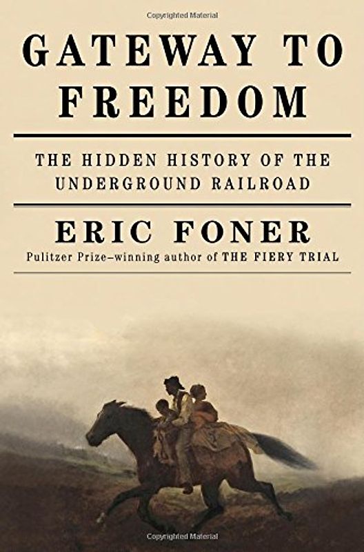 Gateway to Freedom: The Hidden History of the Underground Railroad - Foner, Eric