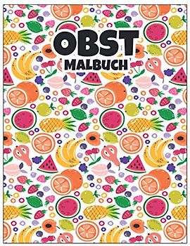 Malbuch Obst: Schöne Malbuch Früchte Designs Erstaunliche 40 Obst Designs zum Ausmalen für Stressabbau und Entspannung Obst Malbuch für alle Altersgruppen Erwachsene und Kinder Jungen und Mädchen