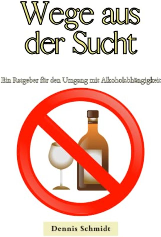Wege aus der Sucht: Ein Ratgeber für den Umgang mit Alkoholabhängigkeit (Gesundheit für Jedermann!)