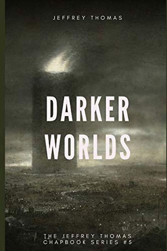 Darker Worlds: A Trio of Nightmarish Stories (The Jeffrey Thomas Chapbook Series, Band 5)