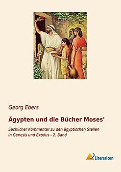 Ägypten und die Bücher Moses': Sachlicher Kommentar zu den ägyptischen Stellen in Genesis und Exodus - 2. Band