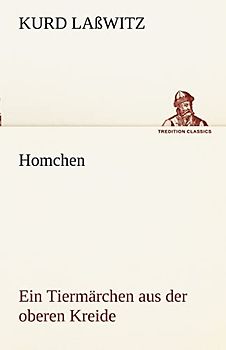 Homchen. Ein Tiermärchen aus der oberen Kreide: Ein Tiermärchen aus der oberen Kreide (TREDITION CLASSICS)