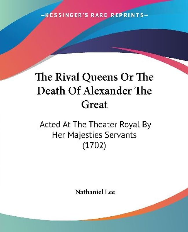 The Rival Queens Or The Death Of Alexander The Great