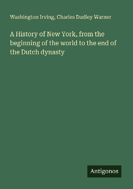 A History of New York, from the beginning of the world to the end of the Dutch dynasty