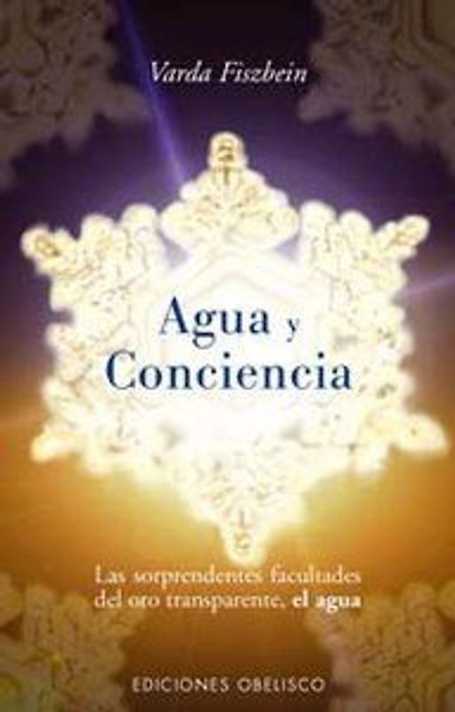 Agua y conciencia : las sorprendentes facultades del oro transparente, el agua