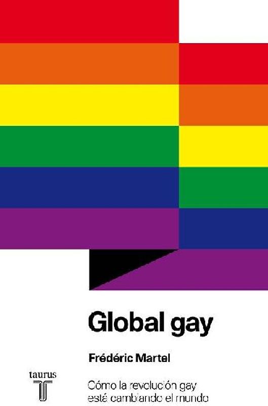 Global gay : cómo la revolución gay está cambiando el mundo