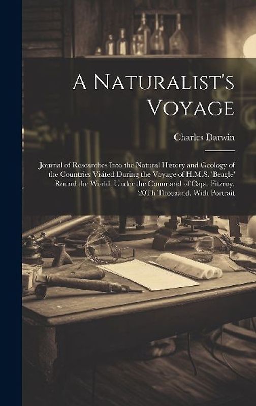 A Naturalist's Voyage: Journal of Researches Into the Natural History and Geology of the Countries Visited During the Voyage of H.M.S. 'beagl