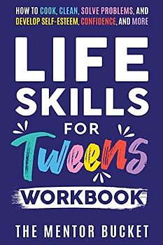 Life Skills for Tweens Workbook - How to Cook, Clean, Solve Problems, and Develop Self-Esteem, Confidence, and More | Essential Life Skills Every Pre-Teen Needs but Doesn't Learn in School