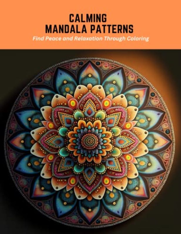 Calming Mandala Patterns: Find Peace and Relaxation Through Coloring