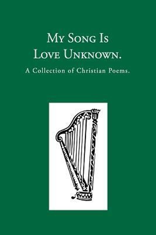 My Song is Love Unknown: A Collection of Christian Poems
