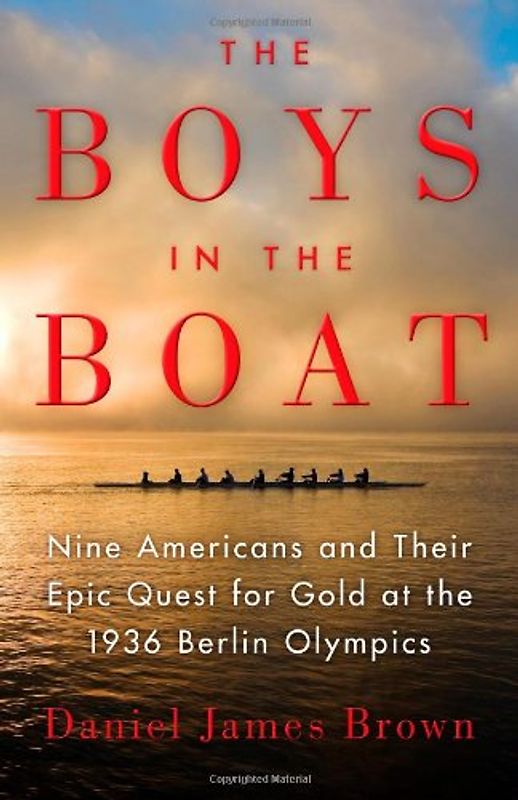 The Boys in the Boat: Nine Americans and Their Epic Quest for Gold at the 1936 Berlin Olympics (Ala Notable Books for Adults) - Brown, Daniel James