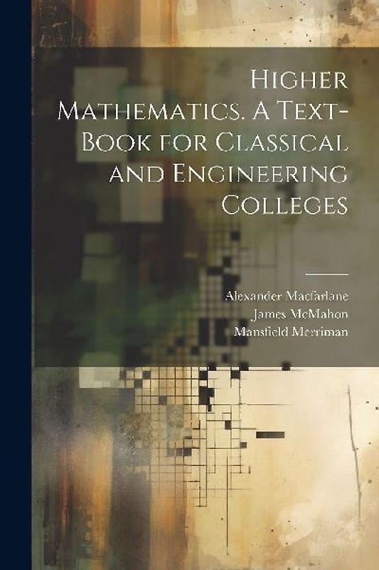 Higher Mathematics. A Text-book for Classical and Engineering Colleges