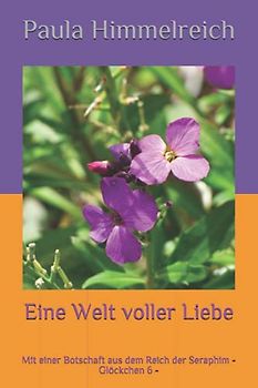 Eine Welt voller Liebe: Mit einer Botschaft aus dem Reich der Seraphim - Glöckchen 6 -