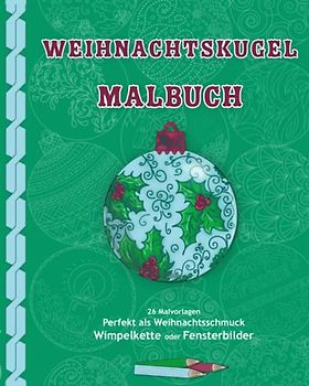 Weihnachtskugel Malbuch: Weihnachtsmalbuch mit zauberhaften Christbaumkugeln für Kinder und Erwachsene; für Jungs und Mädchen. Als Fensterbilder und Wimpelkette