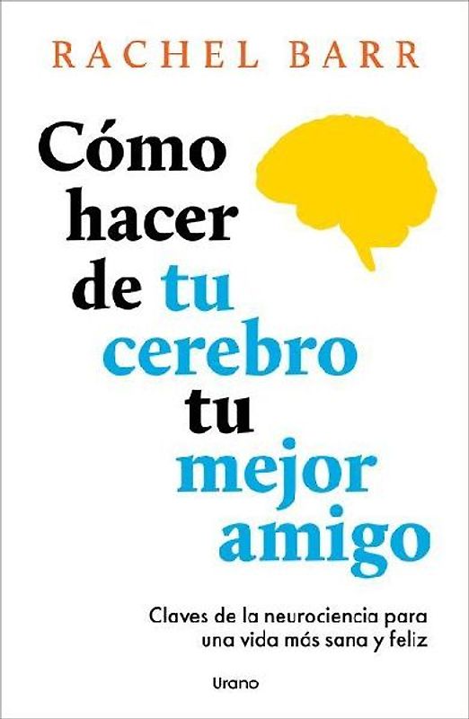 Como Hacer de Tu Cerebro Tu Mejor Amigo