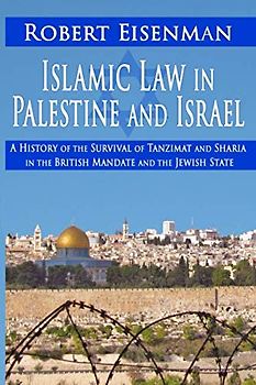Islamic Law in Palestine and Israel:: A History of the Survival of Tanzimat and Sharia in the British Mandate and the Jewish State