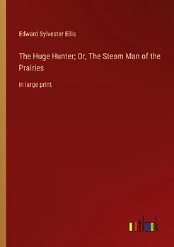 The Huge Hunter; Or, The Steam Man of the Prairies