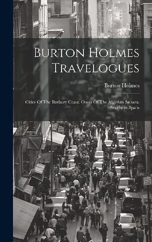 Burton Holmes Travelogues: Cities Of The Barbary Coast. Oases Of The Algerian Sahara. Southern Spain